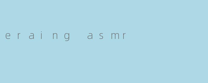eraing asmr